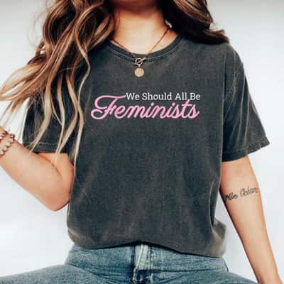 We Should All Be Feminists Special Statement Quotes T-Shirt We Should All Be Feminists Special Statement Quotes T-Shirt