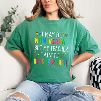 I May Be Non Verbal But My Teacher Ain't Remember That Autism Awareness T-Shirt
