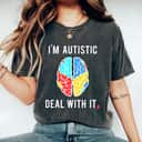 Funny Autism Awareness Im Autistic Deal With It T-Shirt