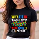 Autism Awareness Colorful Why Fit In When You Were Born To Stand Out T-Shirt Autism Awareness Colorful Why Fit In When You Were Born To Stand Out T-Shirt