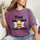 Please Bee Kind I Have Autism T-Shirt Please Bee Kind I Have Autism T-Shirt