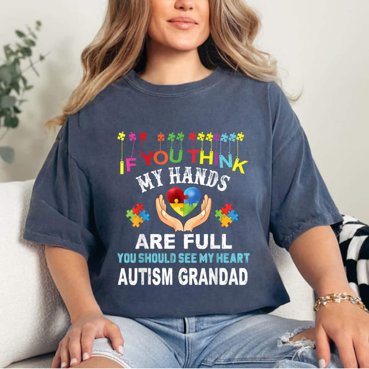 If You Think My Hands Are Full You Should See My Heart Autism Grandad Awareness T-Shirt If You Think My Hands Are Full You Should See My Heart Autism Grandad Awareness T-Shirt