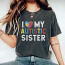 I Love My Autistic Sister Autism Awareness T-Shirt