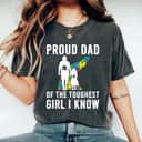 Proud Dad Of The Toughest Girl I Know Autism Awareness T-Shirt Proud Dad Of The Toughest Girl I Know Autism Awareness T-Shirt