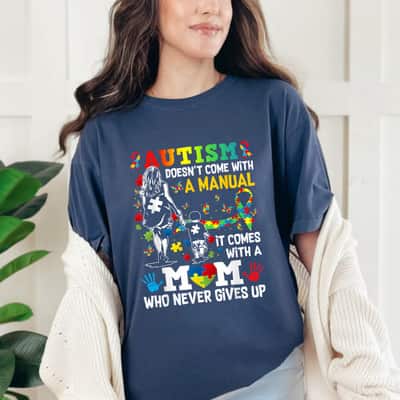 Autism Doesn't Come With A Manual Mom Who Never Give Up Autism Awareness T-Shirt