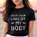 Keep Your Laws Off My Body Feminist T-Shirt Keep Your Laws Off My Body Feminist T-Shirt