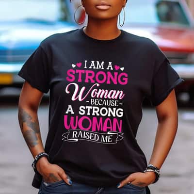 Retro I Am A Strong Women Because A Strong Woman Raised Me T-Shirt Retro I Am A Strong Women Because A Strong Woman Raised Me T-Shirt