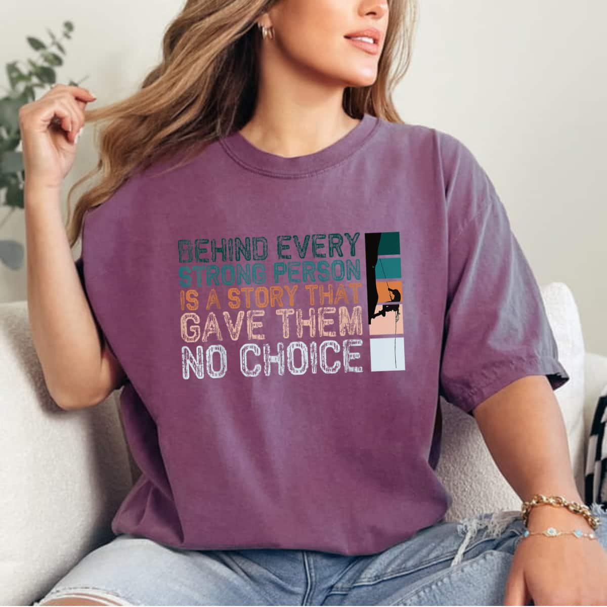 Behind Every Strong Person Is A Story That Gave Them No Choice T-Shirt Behind Every Strong Person Is A Story That Gave Them No Choice T-Shirt