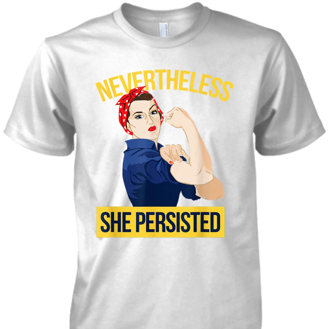 Strong Women Nevertheless She Persisted Rosie The Riveter Feminist T-Shirt Strong Women Nevertheless She Persisted Rosie The Riveter Feminist T-Shirt