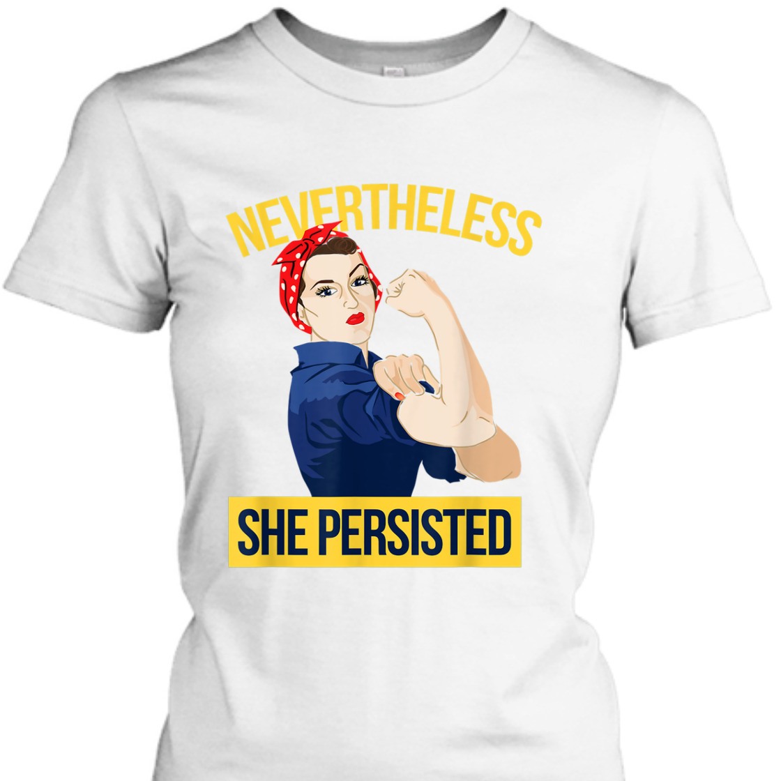 Strong Women Nevertheless She Persisted Rosie The Riveter Feminist T-Shirt