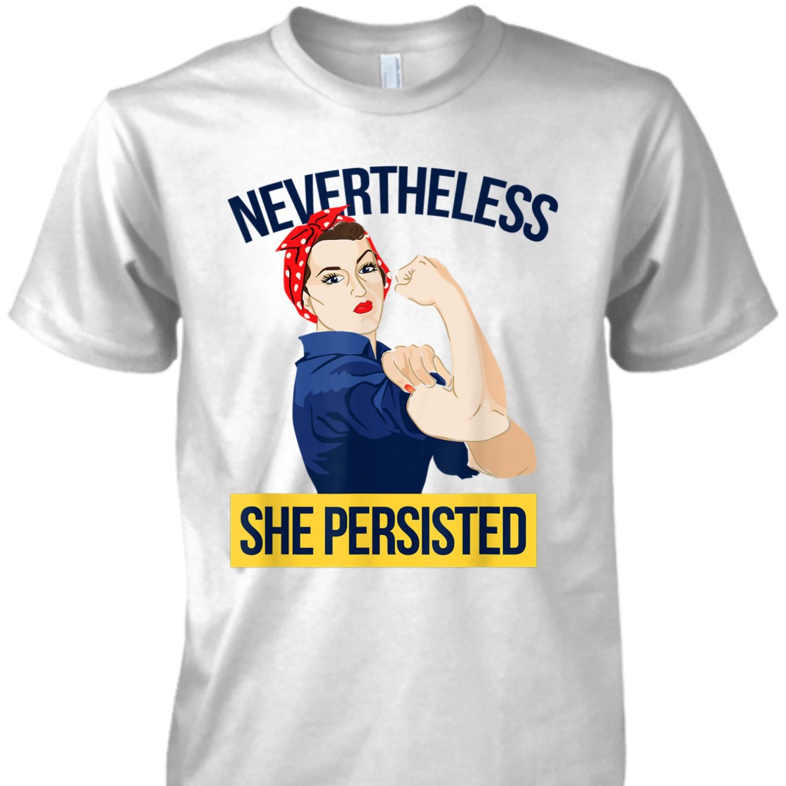 Strong Women Nevertheless She Persisted Feminist Rosie The Riveter T-Shirt