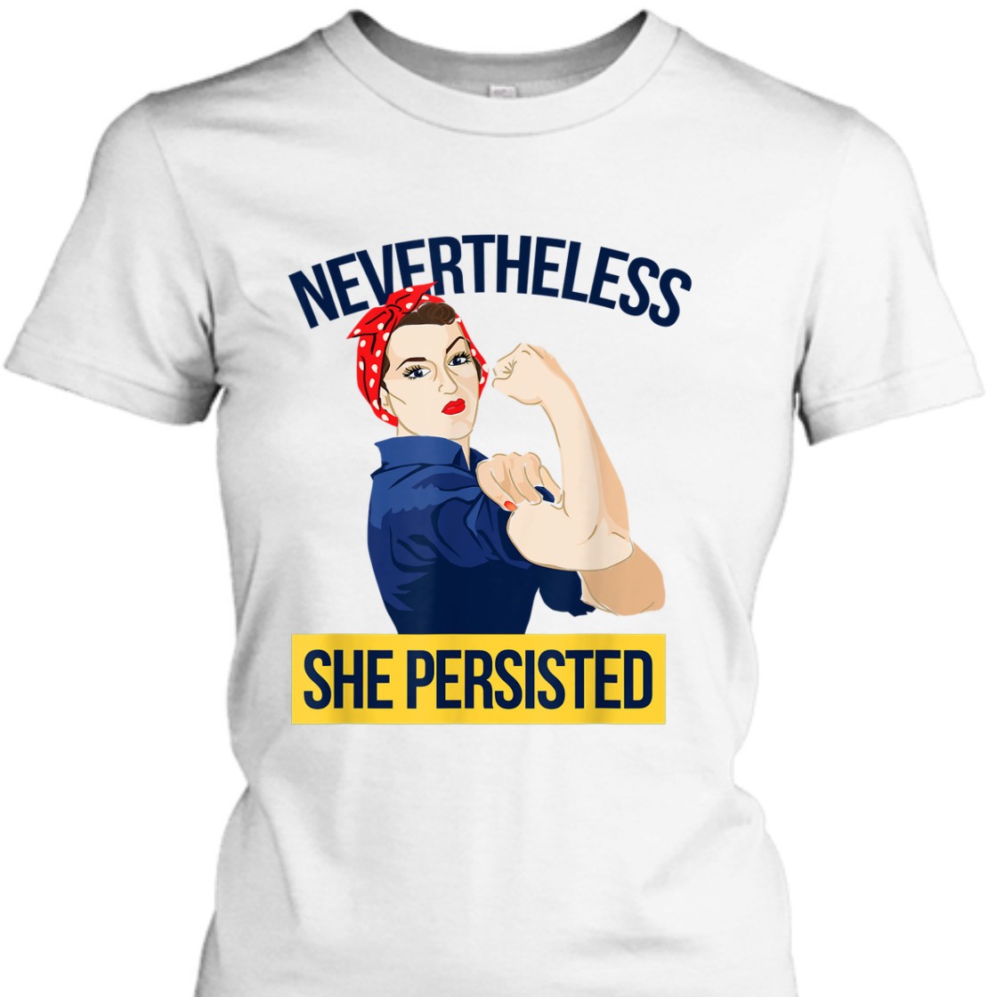 Strong Women Nevertheless She Persisted Feminist Rosie The Riveter T-Shirt