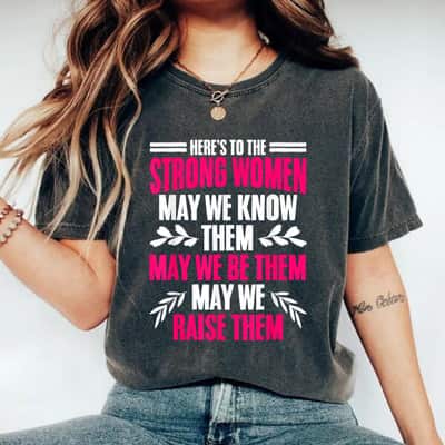 Here's To Strong Women May We Know Them May Raise Them T-Shirt