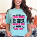 Empowerment Feminism Strong Women May We Know Them May Raise Them T-Shirt