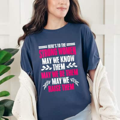Strong Women May We Be Them Raise Them T-Shirt