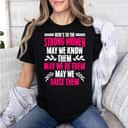 Here's To Strong Women May We Know Them Be Them T-Shirt Here's To Strong Women May We Know Them Be Them T-Shirt