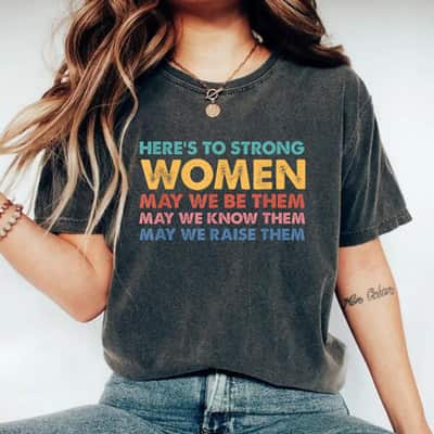 Here's To Strong Women May We Raise Them Inspirational Feminist T-Shirt