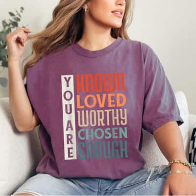 You Are Known Loved Worthy Chosen Enough Colorful Women Rights T-Shirt