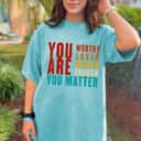 You Are Worthy Loved Needed Enough You Matter Feminist T-Shirt You Are Worthy Loved Needed Enough You Matter Feminist T-Shirt