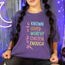 You Are Known Loved Worthy Chosen Enough Powered T-Shirt