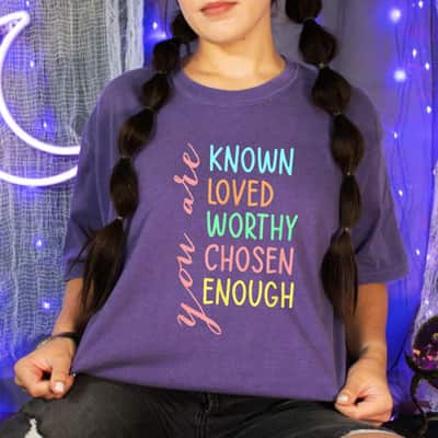 You Are Known Loved Worthy Chosen Enough Powered T-Shirt