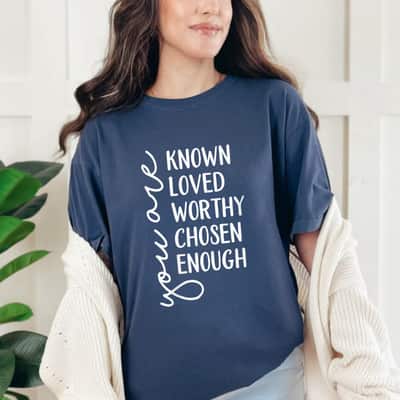 Empowered Women You Are Known Loved Worthy Chosen Enough T-Shirt