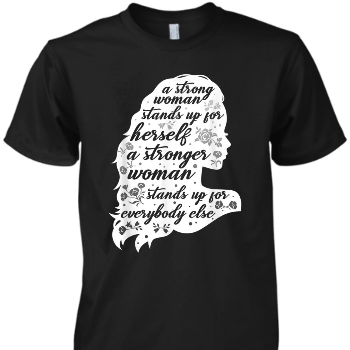A Strong Woman Stands Up For Herself Women's Rights Empowering Feminism T-Shirt A Strong Woman Stands Up For Herself Women's Rights Empowering Feminism T-Shirt