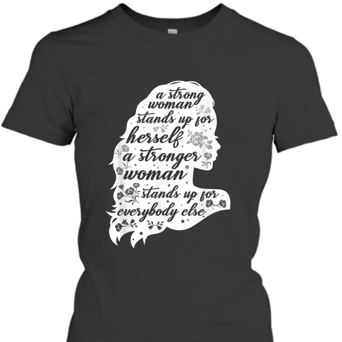 A Strong Woman Stands Up For Herself Women's Rights Empowering Feminism T-Shirt
