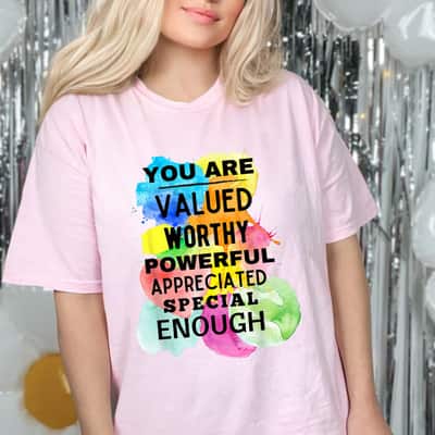 You Are Valued Worthy Powerful Appreciated Special Enough Feminism T-Shirt