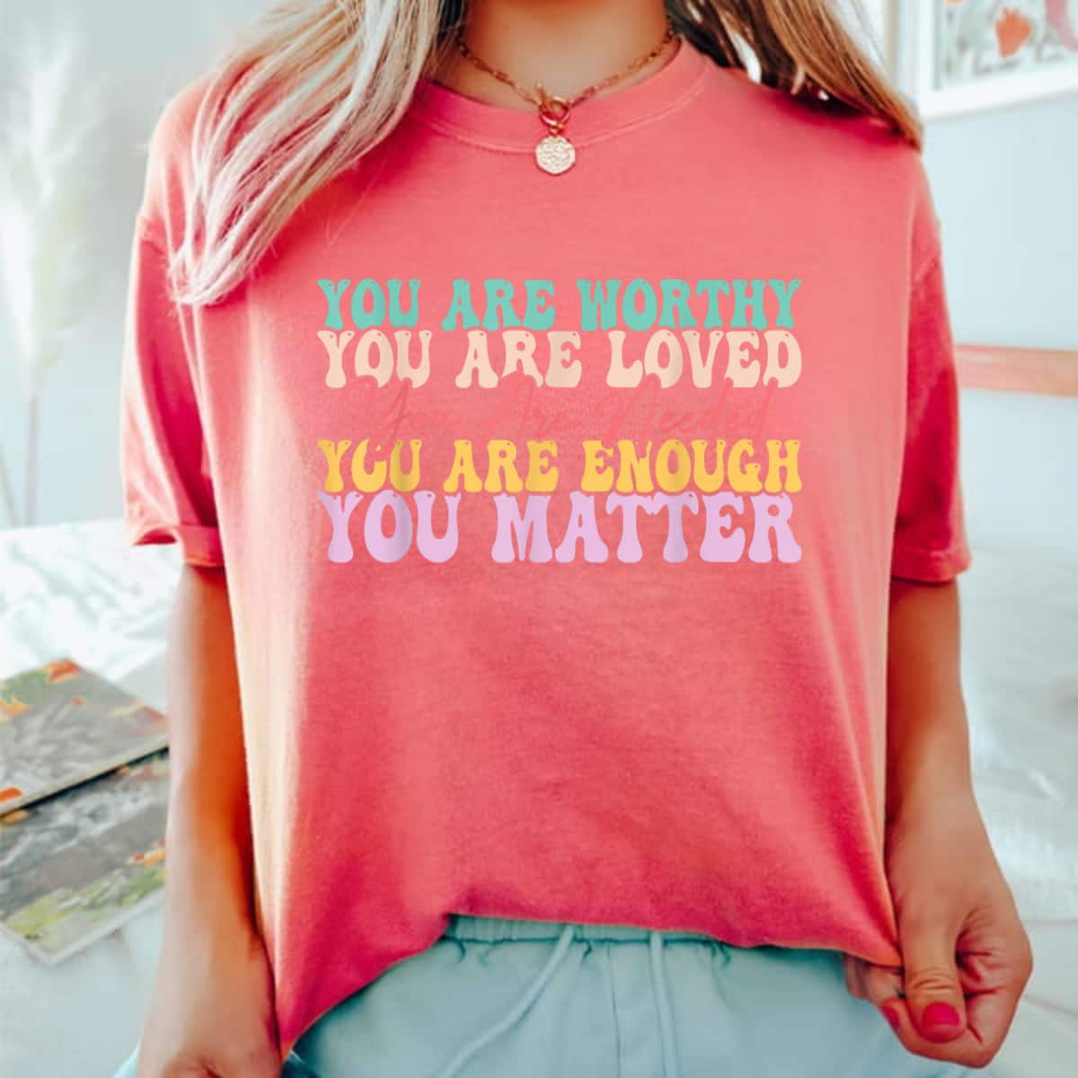 You Are Worthy Loved Needed You Matter T-Shirt You Are Worthy Loved Needed You Matter T-Shirt
