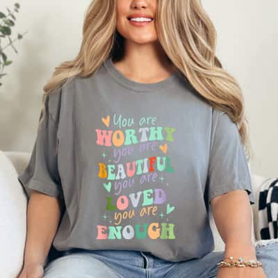 You Are Worthy Beautiful Loved Enough Colorful Heart T-Shirt