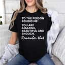 You Are Amazing Beautiful And Enough Remember That T-Shirt You Are Amazing Beautiful And Enough Remember That T-Shirt
