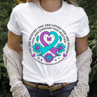 You Are Worthy Loved Needed Enough Matter Suicide Prevention Awareness Flowers T-Shirt