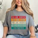 You Matter You Are Worthy You Are Loved You Are Needed T-Shirt