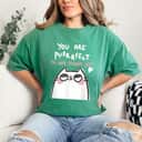 You Are Purrrfect I'm Not Kitten You Heart T-Shirt