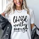 Cool I Am Loved Worthy Enough So Are You T-Shirt