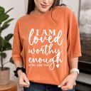 I Am Loved Worthy Enough So Are You Cool Quotes T-Shirt