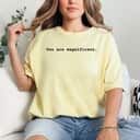 You Are Magnificent Positive Empowerment Gift T-Shirt You Are Magnificent Positive Empowerment Gift T-Shirt