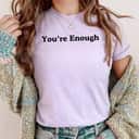 Women Rights Cool Gifts You Are Enough T-Shirt Women Rights Cool Gifts You Are Enough T-Shirt