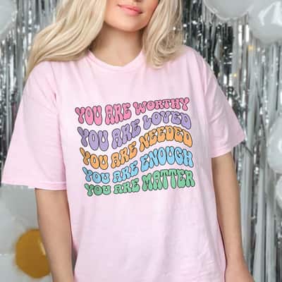 You Are Worthy Beautiful Loved Enough Art Style Feminism T-Shirt