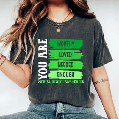 Trending You Are Worthy Loved Needed Mental Health Awareness T-Shirt