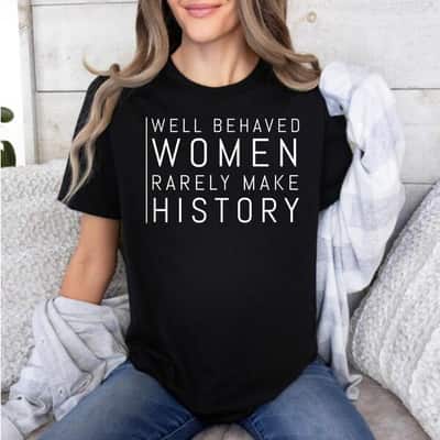 Trending Quotes Well Behaved Women Rarely Make History T-Shirt