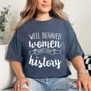 Well Behaved Women Rarely Make History Art Style T-Shirt