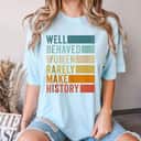 Well Behaved Women Rarely Make History Retro Colorful Gift For Feminist Rights T-Shirt Well Behaved Women Rarely Make History Retro Colorful Gift For Feminist Rights T-Shirt