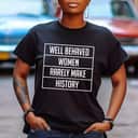 Special Quotes Well Behaved Women Rarely Make History T-Shirt
