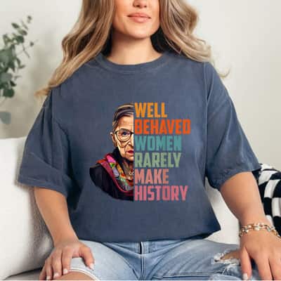 Well Behaved Women Rarely Make History RBG Graphic T-Shirt