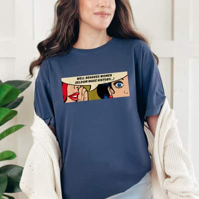 Well Behaved Women Rarely Make History Cartoon T-Shirt