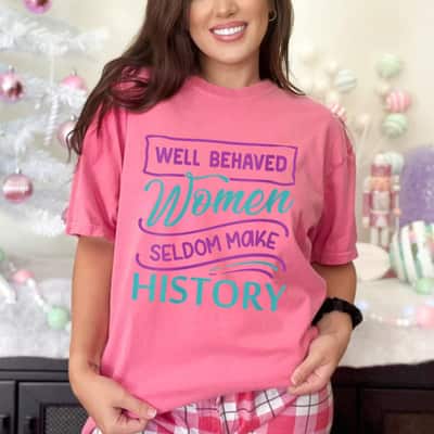 Womens Well Behaved Women Seldom Make History Trending Gifts T-Shirt