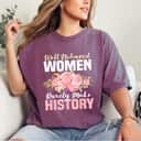 Roses Well Behaved Women Rarely Make History Feminist Gift T-Shirt