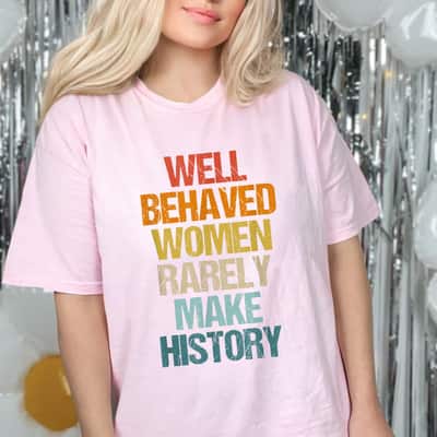 Funny Cute Quotes Well Behaved Women Rarely Make History T-Shirt